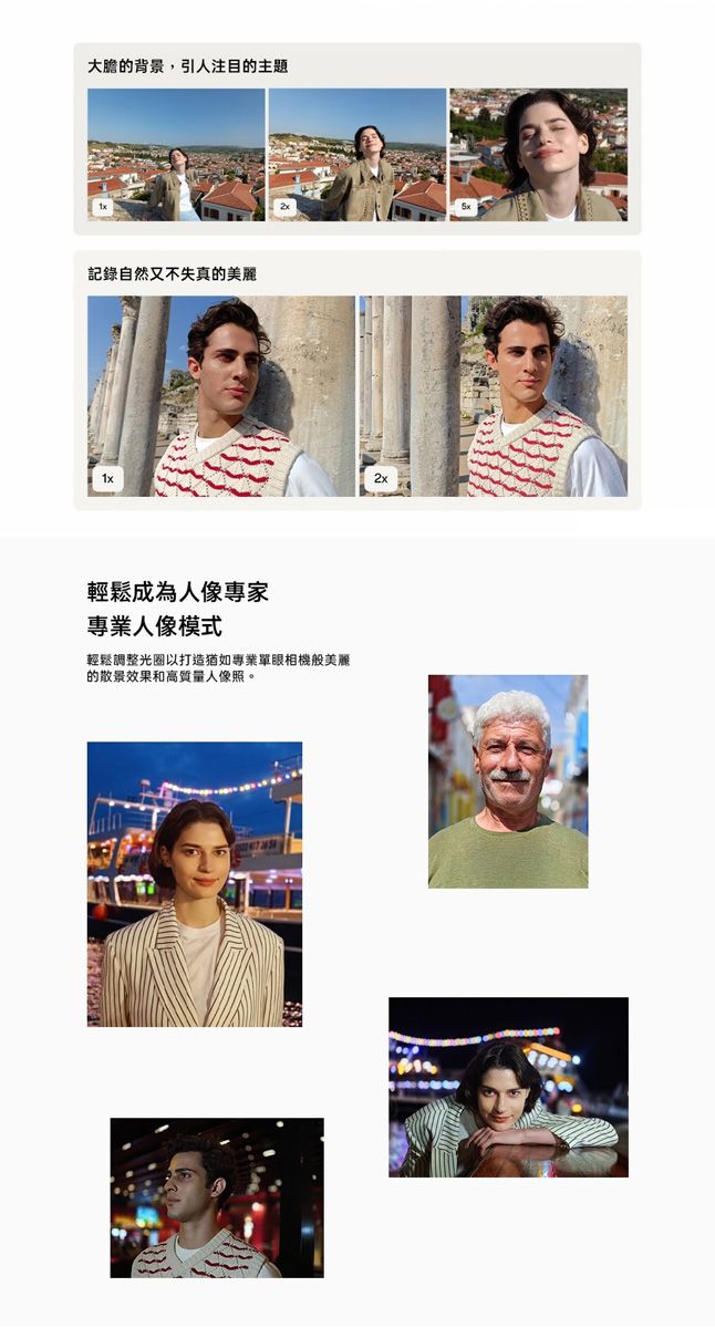大膽的背景,引人注目的主題記錄自然又不失真的美麗1x輕鬆成為人像專家專業人像模式輕鬆調整光圈以打造猶如專業單眼相機般美麗的散景效果和高質量人像照。2x