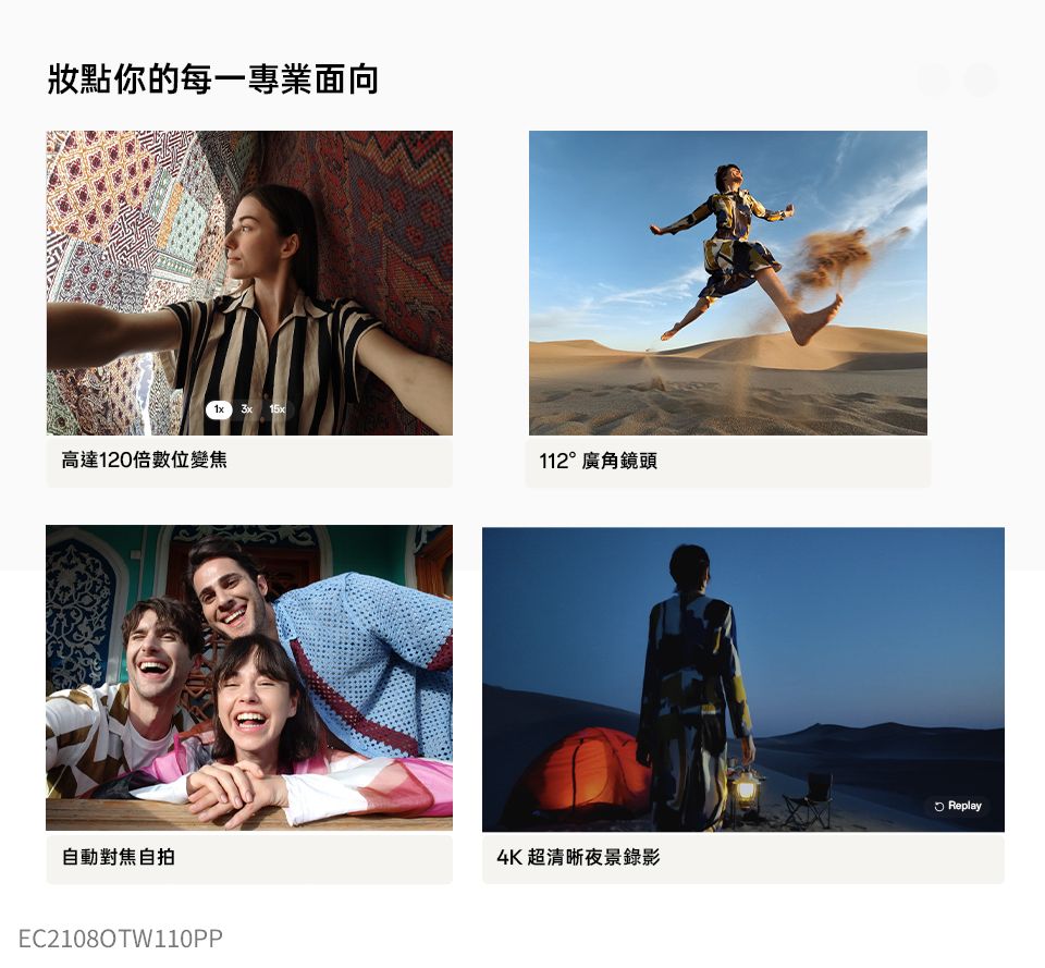 妝點你的每一專業面向1x 3x 15x高達120倍數位變焦112°廣角鏡頭自動對焦自拍4K超清晰夜景錄影EC21080TW110PPReplay