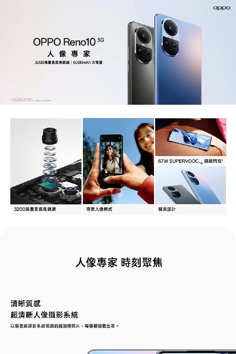 OPPO Reno10 人像專家3200萬鏡頭 | 5000mAh 大電量oppo67W SUPERVOOC 閃充3200萬畫素長焦鏡頭專業人像模式精美設計人像專家 時刻聚焦清晰質感超清晰人像攝影系統以旗艦級攝影系統拍攝的超清晰照片,每張都優雅出眾。