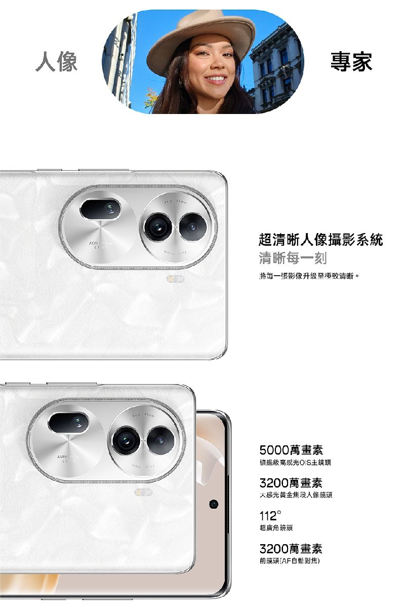 專家超清晰人像攝影系統清晰每一刻每一張影像清晰。 5000萬畫素旗艦高感光鏡頭3200萬畫素感光黄金焦段人像鏡頭112超廣角鏡頭3200萬畫素前鏡頭(AF自動對焦)