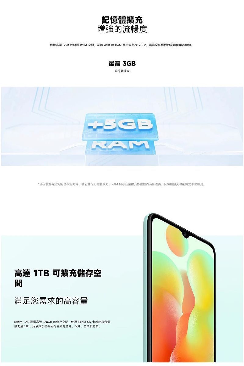 增強流暢度提供高達 3GB 的 ROM 空間 4GB 的 RAM  7GB,全新境界的流暢使用者驗最高 3GB記憶體+5GBRAM*僅在装置有的空間時,才能進行記憶體擴充。RAM 擴充型號而有所。記憶體擴充功能需要手動啟用。高達 1TB 可擴充儲存空間滿足您需求的高容量Radmi  提供高128GB的儲存空間,使用 Micro SD 卡就能將容量擴充至 1TB,足以讓您儲存的影片、相片、音樂和遊戲。