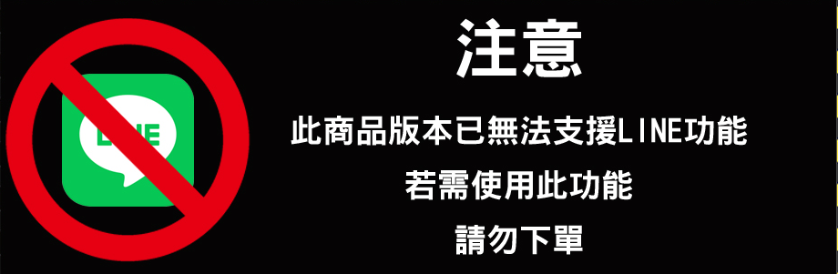 注意此商品版本已無法支援LINE功能若需使用此功能請勿下單