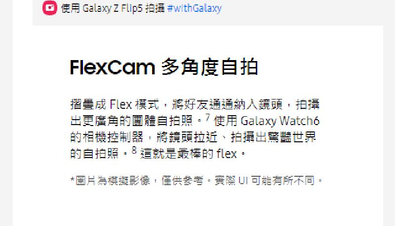 使用 Galaxy Z Flip5 拍攝 #withGalaxyFlexCam 多角度自拍摺疊成 Flex 模式,將好友通通鏡頭,拍攝出更廣角的團體自拍照使用 Galaxy Watch6的相機控制器,將鏡頭拉近、拍攝出驚豔世界的自拍照這就是最棒的 flex*圖片為模擬影像,僅供參考。  可能有所不同。