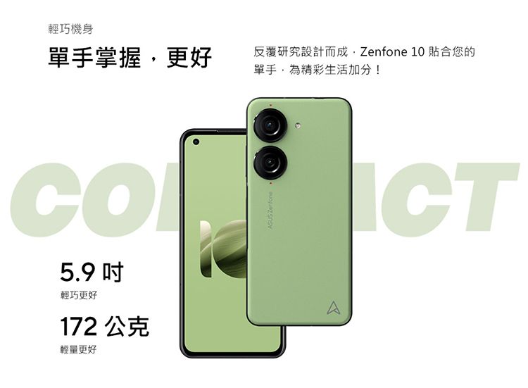 輕巧機身單手掌握更好反覆研究設計而成,Zenfone 10 合您的單手,為精彩生活加分!5.9 輕巧更好172 公克輕量更好