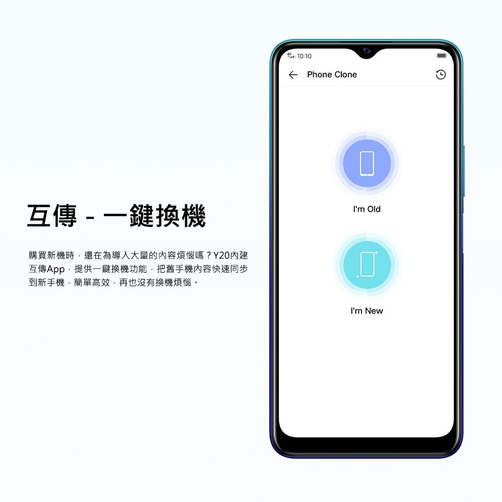 10:10 Phone Clone互傳-一換機購買新機時還在為導入大量的內容煩惱?Y20互傳App提供一鍵換機功能,把舊手機內容快速同步到新手機,簡單高效,再也沒有換機煩惱。Im OldIm New