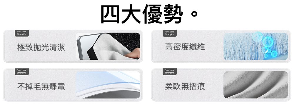 極致清潔四大優勢。 高密度纖維 不掉毛無靜電 Strengths柔軟無摺痕