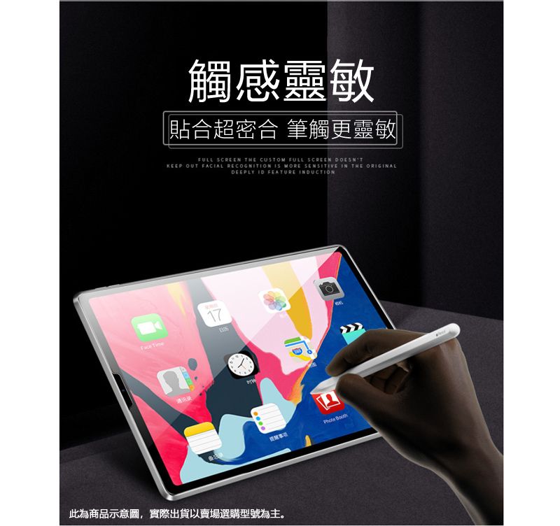 觸感靈敏|貼合超密合 筆觸更靈敏FULL SCREEN THE CUSTOM FULL SCREEN KEEP OUT FACIAL RECOGNITION  MORE SENSITIVE IN THE ORIGINALDEEPLY  FEATURE INDUCTION17此為商品示意圖,實際出貨以賣場選購型號為主。