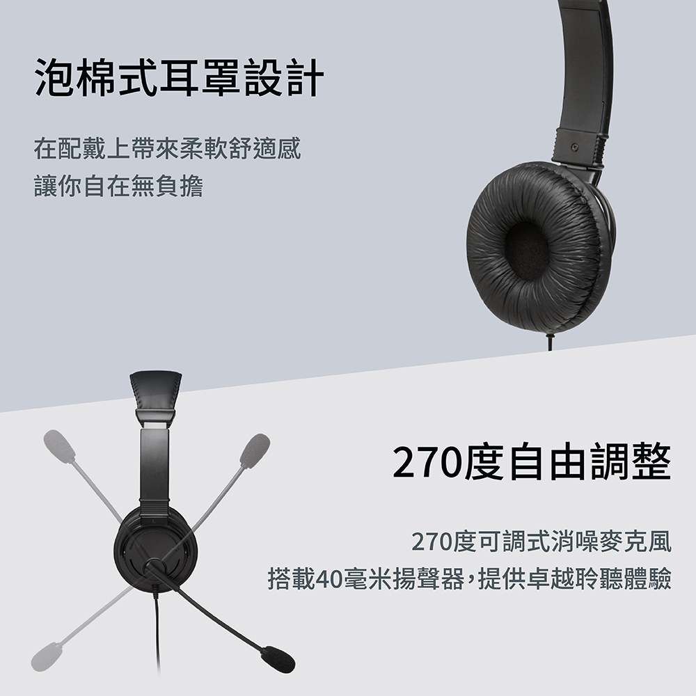 泡棉式耳罩設計在配戴上帶來柔軟舒適感讓你自在無負擔270度自由調整270度可調式消噪麥克風搭載40毫米揚聲器,提供卓越聆聽體驗