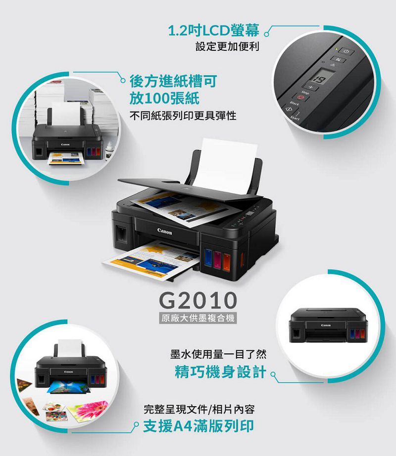 1.2吋LCD螢幕設定更加便利 後方進紙槽可放100張紙不同紙張列印更具彈性CanonG2010原廠大供墨複合機|墨水使用量一目了然精巧機身設計完整呈現文件/相片內容支援A4滿版列印