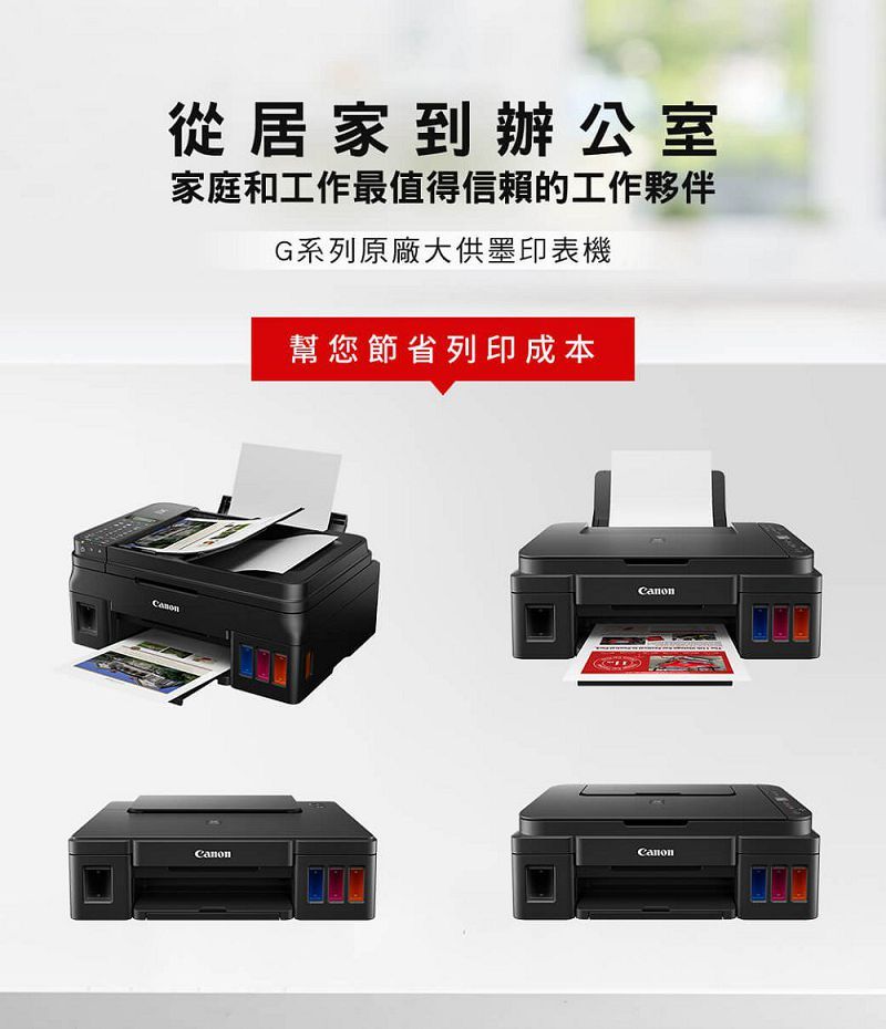 從居家到辦公室家庭和工作最值得信賴的工作夥伴G系列原廠大供墨印表機幫您節省列印成本Canon