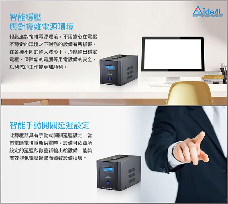 智能穩壓應對複雜電源環境輕鬆應對複雜電源環境,不用擔心在電壓不穩定的環境之下對您的設備有所損害。在各種不同的輸入波形下,均能輸出穩定電壓,保障您的電腦等用電設備的安全,以利您的工作能更加順利。 POWER SYSTEMS智能手動開關延遲設定此穩壓器具有手動式開關延遲設定,當市電斷電後重新供電時,設備可依照所設定的延遲重新輸出給設備,能夠有效避免電壓衝擊而導致設備損壞。HISTOR
