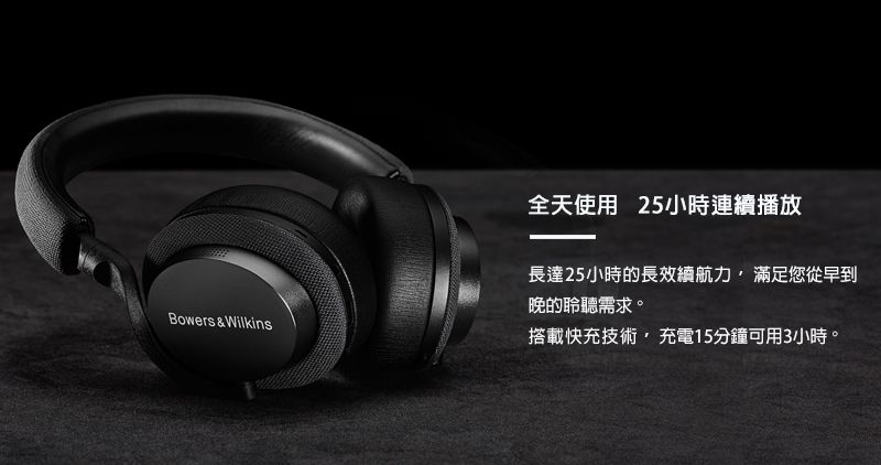全天使用 25小時連續播放Bowers & Wilkins長達25小時的長效續航力滿足您從早到晚的聆聽需求。搭載快充技術充電15分鐘可用3小時。