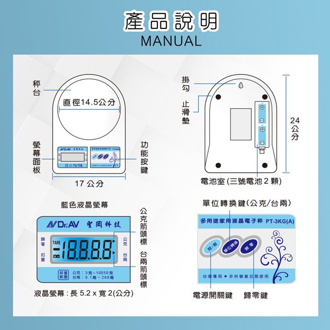 產品說明MANUAL直徑14.5 17公分藍色液晶螢幕 技TARE -10050液晶螢幕:長5.2x2(公分公分電池室(三號電池2顆)單位轉換鍵(公克/台)多用途家用液晶電子秤 PT-3KG(A)單位轉換台灣專用  非供營業交易快用電源開關鍵歸零鍵