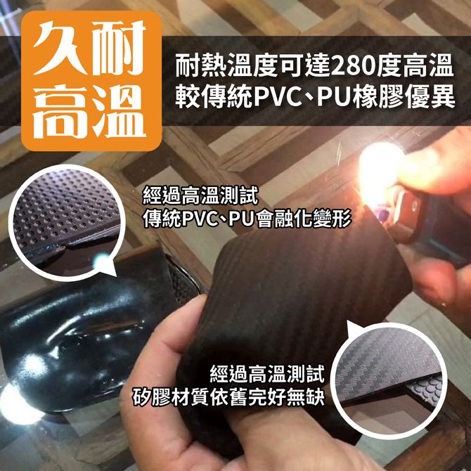 久耐耐熱溫度可達280度高溫高溫 較傳統PVC、PU橡膠優異經過高溫測試傳統PVC、PU會融化變形經過高溫測試矽膠材質依舊完好無缺