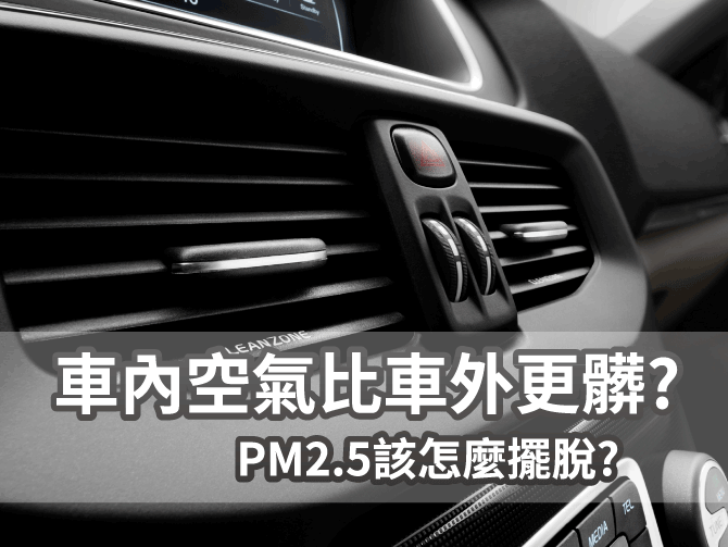 LEANZONE空氣比車外更髒?PM2.5該怎麼擺脫?