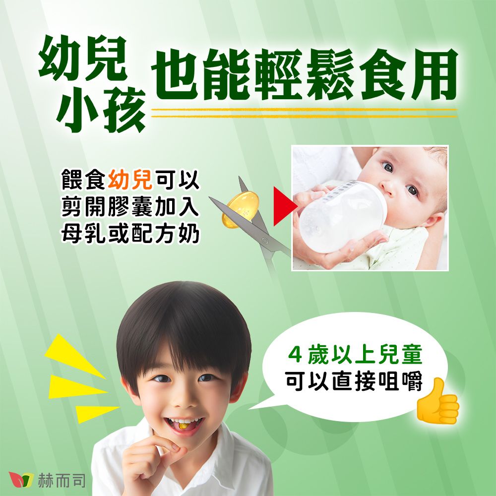 幼兒 也能輕鬆食用小孩餵食幼兒可以剪開膠囊加入母乳或配方奶赫而司4歲以上兒童可以直接咀嚼