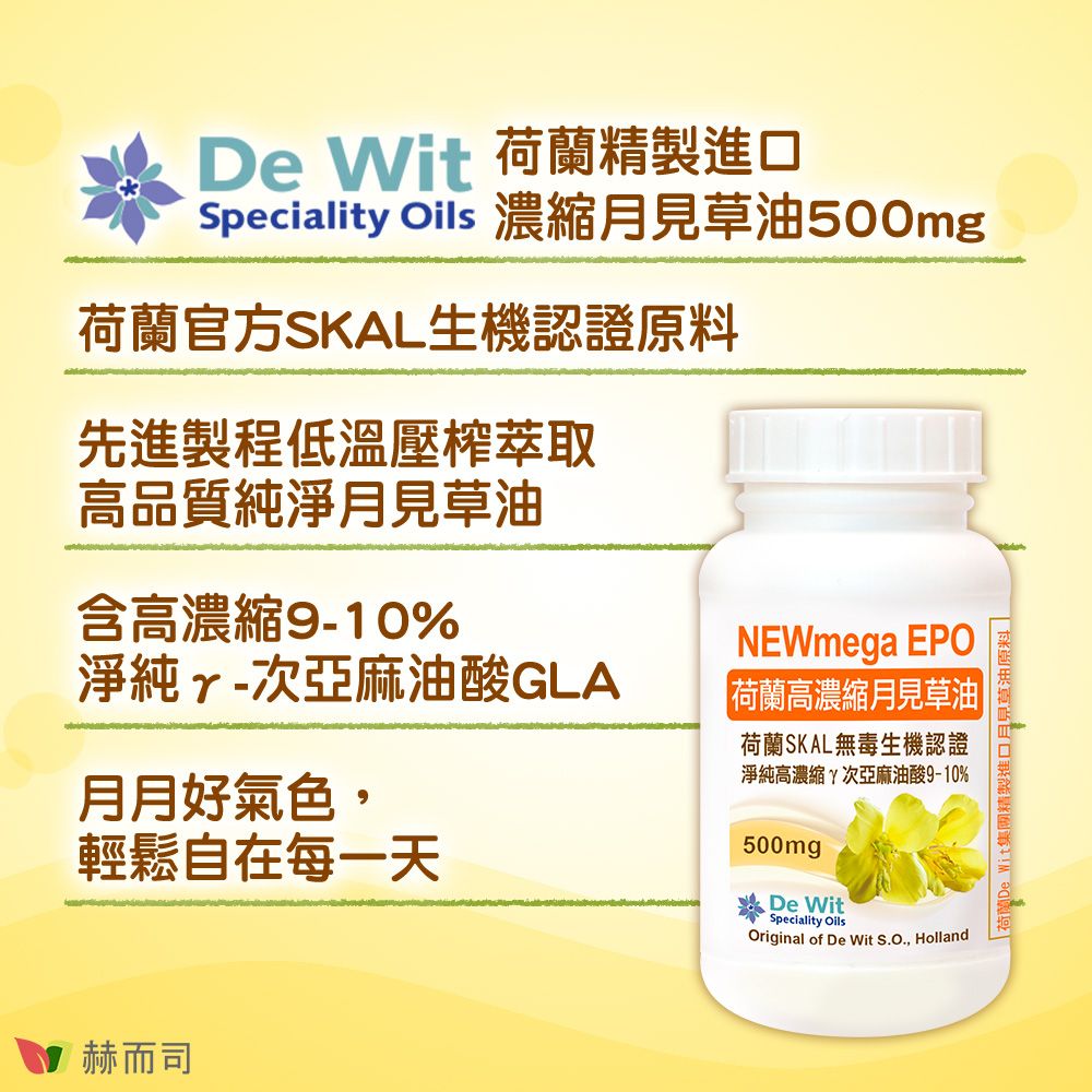 De Wit 荷蘭精製進口Speciality Oils 濃縮月見草油500mg荷蘭官方SKAL生機認證原料先進製程低溫壓榨萃取高品質純淨月見草油含高濃縮9-10%淨純次亞麻油酸GLA月月好氣色輕鬆自在每一天NEWmega EPO荷蘭高濃縮月見草油荷蘭SKAL無毒生機認證淨純高濃縮次亞麻油酸9-10%500mgDe WitSpeciality OilsOriginal of De Wit S.O., Holland赫而司荷蘭De Wit集精製進口月見草油原料