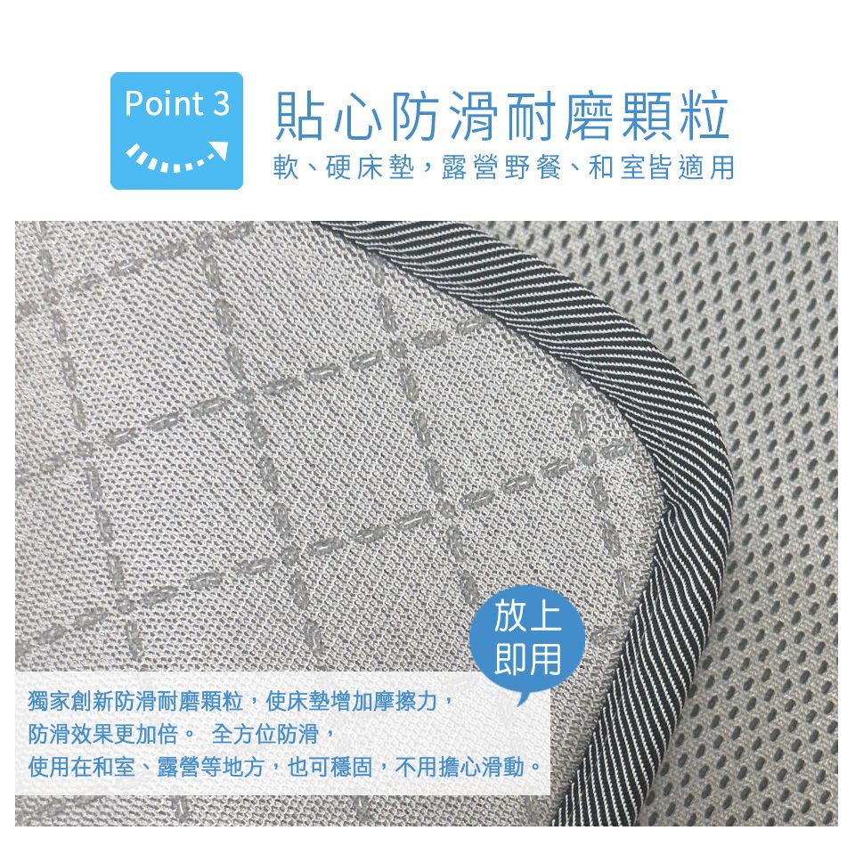 貼心防滑耐磨顆粒軟、硬床墊,露營野餐、和室皆適用放上即用獨家創新防滑耐磨,使床墊增加摩擦力,防滑效果更 全方位防滑,使用在和室、露營等地方,也可穩固,不用擔心滑動。