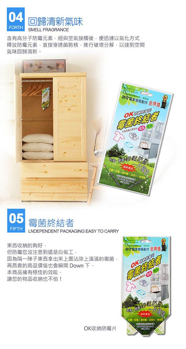 04回歸清新氣味FORTHSMLL FRAGRANCE含有高分子防霉元素經與空氣接觸後便迅速以氣化方式釋放防霉元素直接穿透菌胞核進行破壞分解以達到空間氣味回歸清新 05FIFTH霉菌終結LNDEPENDENT PACKAGING EASY TO CARRY東西收納的夠好但防霉您沒注意到還是白做工因為隔一陣子東西拿出來上面沾染上滿滿的黴菌再昂貴的商品價值也會瞬間 Down,本商品擁有極佳的效能,讓您的物品收納也不怕!創作金牌獎 者2012創作金牌獎OK 防EOK收納防霉片