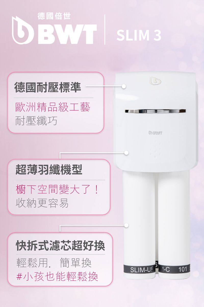 德國倍世德國耐壓標準歐洲精品級工藝耐壓纖巧超薄羽纖機型櫥下空間變大了!收納更容易快拆式濾芯超好換SLIM 3輕鬆用,簡單換SLIM-UF-C101#小孩也能輕鬆換