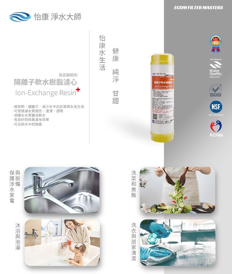 淨大師食品級級別陽離軟水心怡康水  lExchange in吸附鈣、鎂離子減少水中石灰質水垢生成過濾水質脫色、澄清、透明,使硬水水質變成軟水良好的除異臭味效果可去除水中的餘氯保涉備與ECOM FILTER MASTERS子軟水樹脂on-Exchange ResWaterQuality.ck洗衣與居家清潔SGSNSF厚生