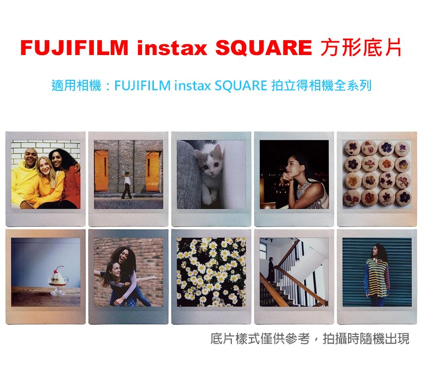 FUJIFILM instax SQUARE 適用相機FUJIFILM instax SQUARE 拍立得相機全系列底片樣式僅供參考,拍攝時隨機出現