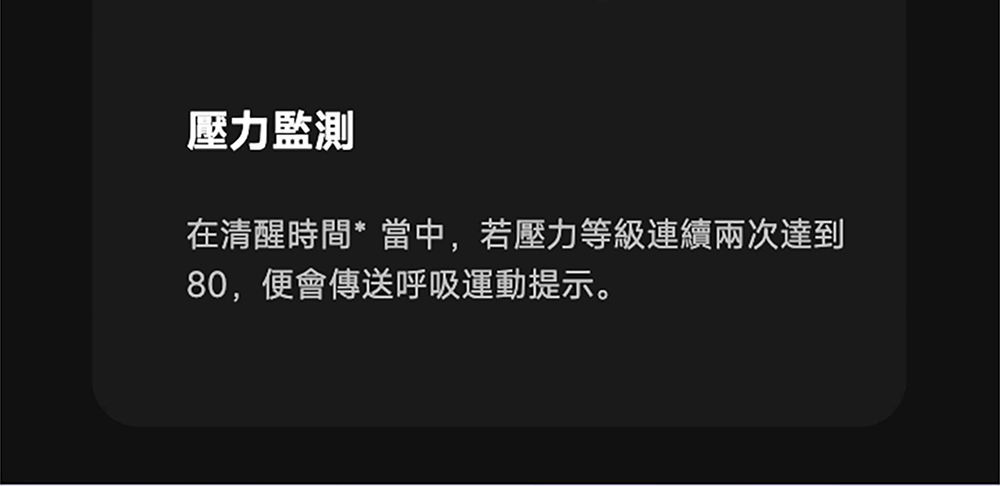 壓力監測在清醒時間*當中,若壓力等級連續兩次達到80,便會傳送呼吸運動提示。