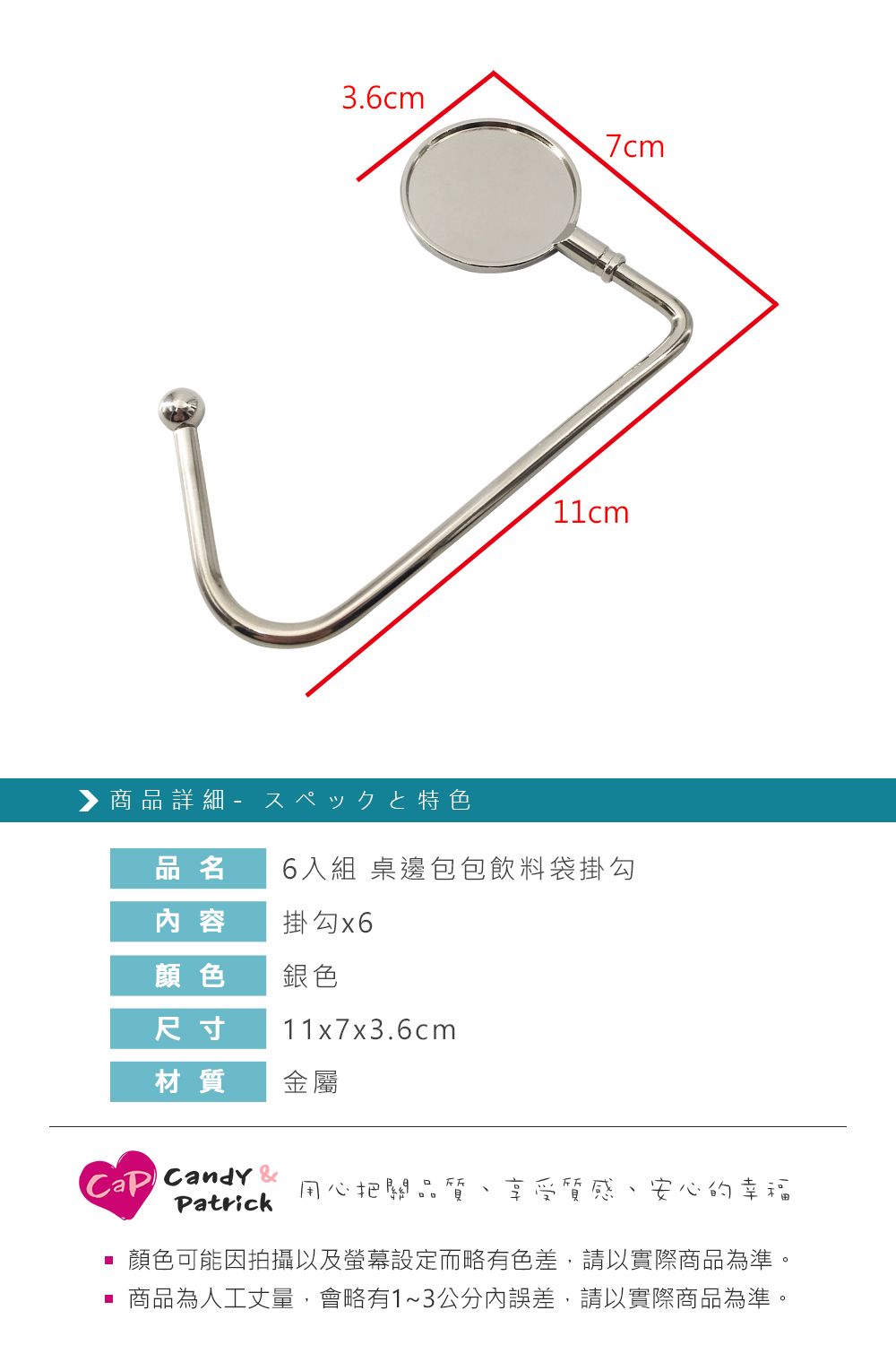3.6cm7cm▶商品詳細 特色品名6入組 桌邊包包飲料袋掛勾 容掛勾x6顏色銀色尺寸11x7x3.6cm材質金屬Candy 用心把關品質Patrick享受質感安心的幸福顏色可能因拍攝以及螢幕設定而略有色差,請以實際商品為準。 商品為人工丈量,會略有1~3公分內誤差,請以實際商品為準。