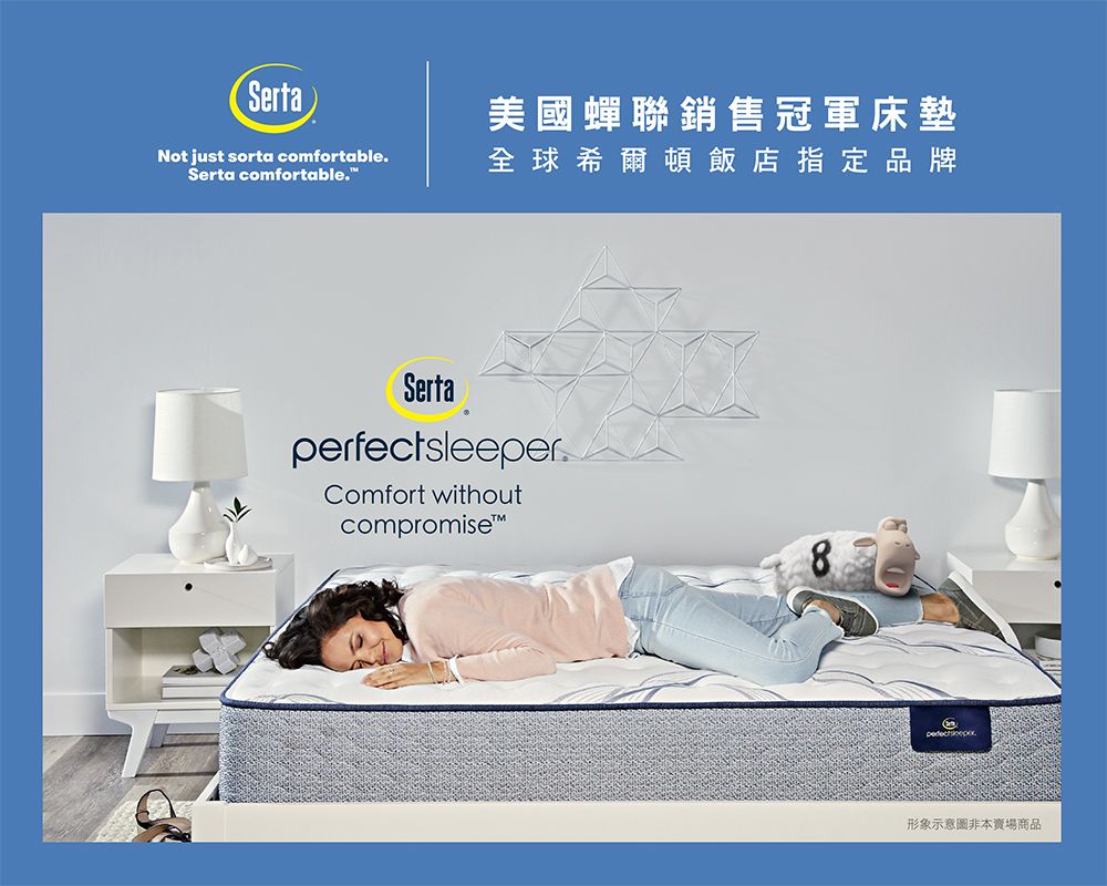 SertaNot just sorta comfortableSerta comfortable.美國蟬聯銷售冠軍床墊全球希爾頓飯店指定品牌Sertaperfectsleeper.Comfort withoutcompromise形象示意圖非本賣場商品