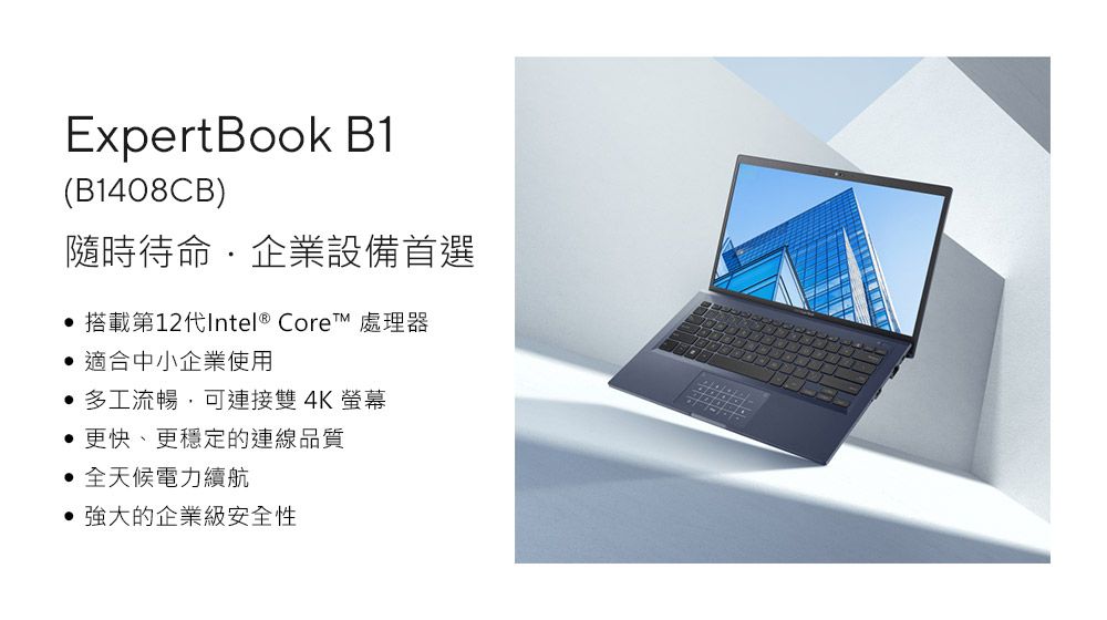 ExpertBook B1(B1408CB)隨時待命企業設備首選 搭載第12代Intel® Core™ 處理器 適合中小企業使用多工流暢,可連接雙4K 螢幕更快、更穩定的連線品質全天候電力續航 強大的企業級安全性