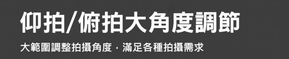 仰拍/俯拍大角度調節大範圍調整拍攝角度,滿足各種拍攝需求