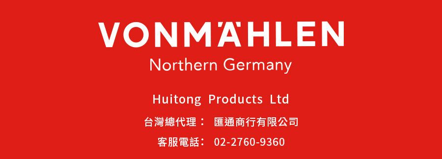 VONMAHLENNorthern GermanyHuitong Products Ltd台灣總代理: 匯通商行有限公司客服電話: 02-2760-9360