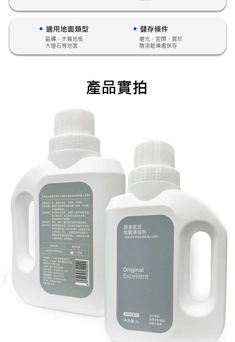 適面類型磁磚質地板大理石等儲存條件避光密閉置於陰涼乾燥處保存產品實拍地专用主要成分使用范围各种、木地板、大理石等本产品不饮用:立即用清水冲洗与其他产品条件:、、处保存使用方法:水清水25ml清洁(清洁剂与水比例约为1:100)的可,其他类型机器人请勿使用,。源本优洁地面清洁剂(米家全能扫机器人专用)推荐电子地址广东广州 【【生产日期】【有效期【生产批号】202401128【产地】广东省广州 03OriginalExcellent蓝风铃净含量:去污除臭适用多种地面地面残留