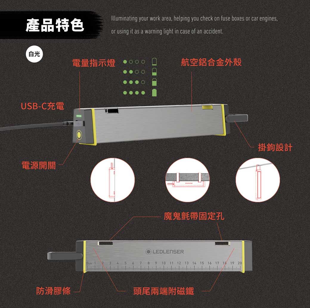 產品特色Illuminating your work area helping you check on fuse boxes or car engines,or using it as a warning light in case of an accident白光電量指示燈USBC充電電源開關 -航空鋁合金外殼·魔鬼氈帶固定孔OLEDLENSER678 9 10 11 12 13 14 15 16 17 18 19 20防滑膠條頭尾兩端附磁鐵掛鉤設計