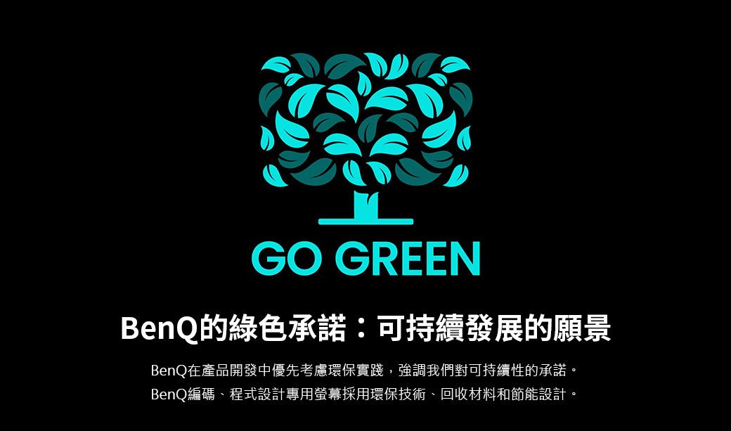 GO GREENBenQ的綠色承諾:可持續發展的願景BenQ在產品開發中優先考慮環保實踐,強調我們對可持續性的承諾。BenQ編碼、程式設計專用螢幕採用環保技術、回收材料和節能設計。