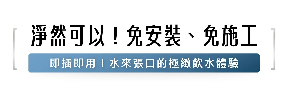 淨然可以!安裝、施工即插即用!水來張口的極緻飲水體驗